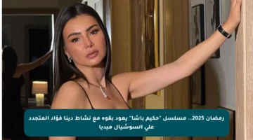 رمضان 2025.. مسلسل “حكيم باشا” يعود بقوة مع نشاط دينا فؤاد المتجدد على السوشيال ميديا